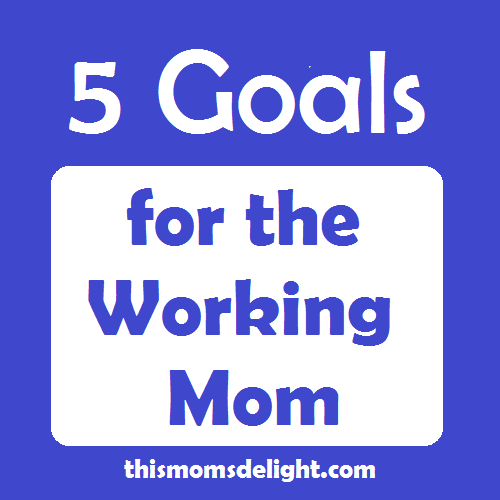 5  Goals for the working mom