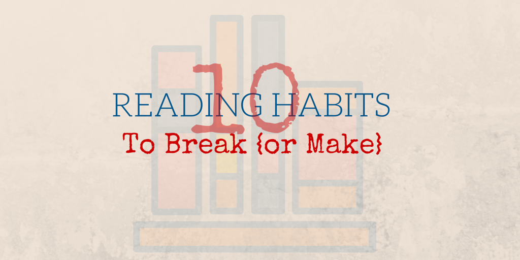 10 Reading Habits to Break {or Make}