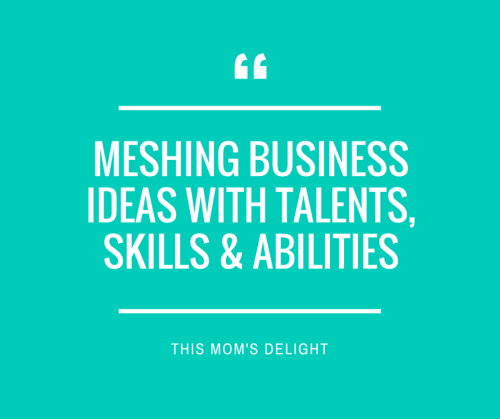 Meshing Business Ideas with Talents, Skills & Abilities